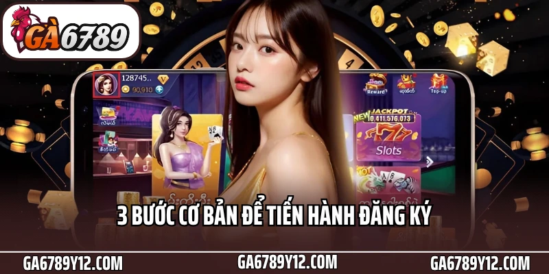 Hướng Dẫn Bet Thủ Đăng Ký Ga6789 Chỉ Với 3 Bước Đơn Giản 2 3 bước cơ bản để tiến hành đăng ký