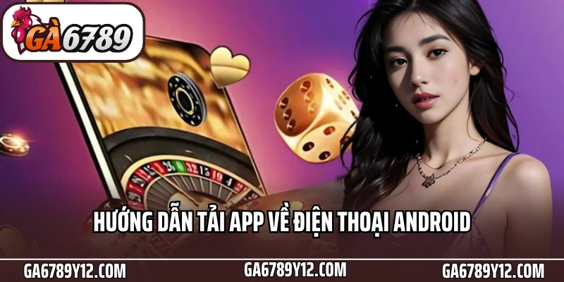 Tải App Ga6789 - Download Thành Công Chỉ Với Vài Thao Tác 3 Hướng dẫn tải app về điện thoại Android