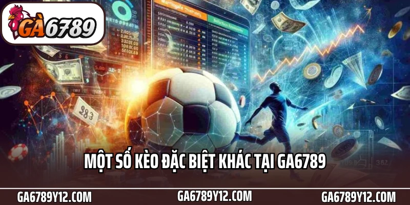 Thể Thao Ga6789 - Sảnh Cược Đỉnh Cao Cho Tín Đồ Bóng Đá 3 Một số kèo đặc biệt khác tại Ga6789