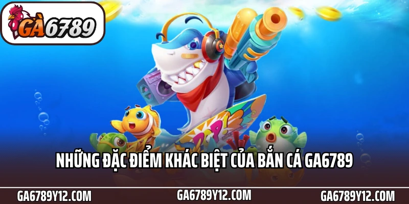 Bắn cá Ga6789 – Trải Nghiệm Săn Thưởng Cực Đã 2 Những đặc điểm khác biệt của Bắn cá Ga6789
