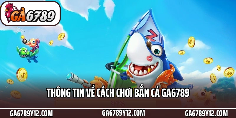 Bắn cá Ga6789 – Trải Nghiệm Săn Thưởng Cực Đã 3 Thông tin về cách chơi Bắn cá Ga6789