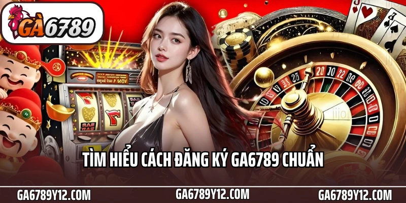 Đăng Nhập Ga6789 An Toàn, Nhanh Chóng Chỉ Với 3 Bước 2 Tìm hiểu cách đăng ký Ga6789 chuẩn
