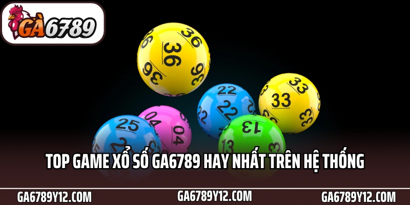 Xổ Số Ga6789 - Sảnh Chơi Xổ Số 3 Miền, Siêu Tốc Cực Phê 3 Top game xổ số Ga6789 hay nhất trên hệ thống