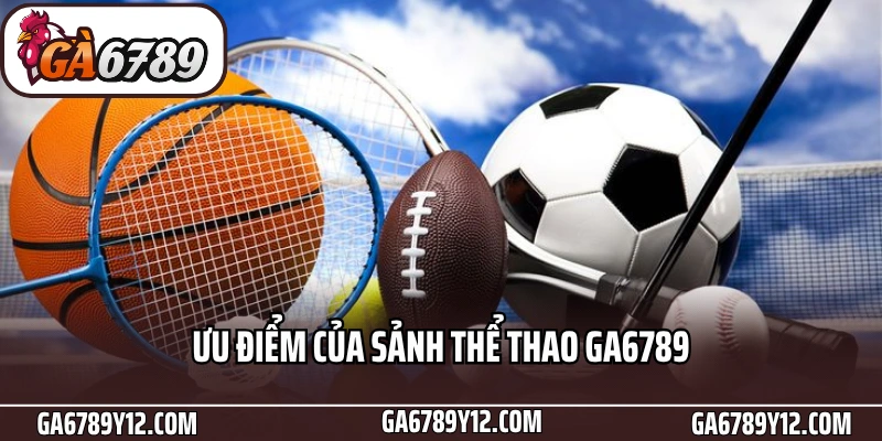 Thể Thao Ga6789 - Sảnh Cược Đỉnh Cao Cho Tín Đồ Bóng Đá 1 Ưu điểm của sảnh thể thao Ga6789